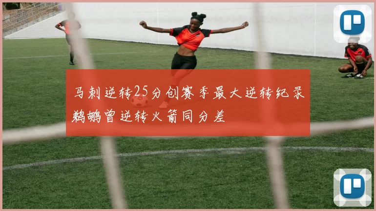 马刺逆转25分创赛季最大逆转纪录鹈鹕曾逆转火箭同分差